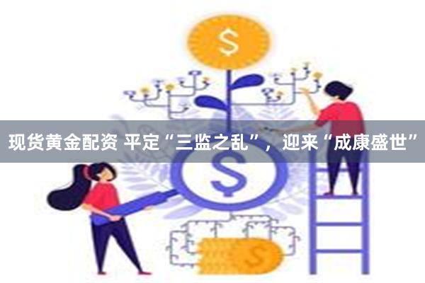 现货黄金配资 平定“三监之乱”，迎来“成康盛世”